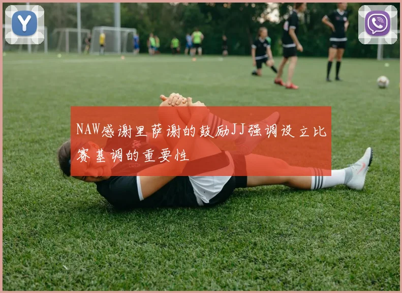 NAW感谢里萨谢的鼓励JJ强调设立比赛基调的重要性
