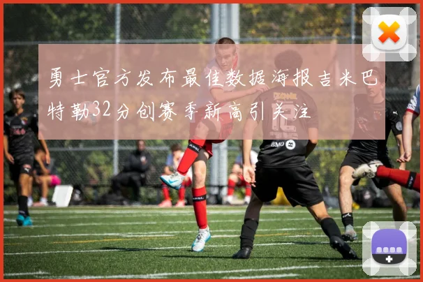 勇士官方发布最佳数据海报吉米巴特勒32分创赛季新高引关注