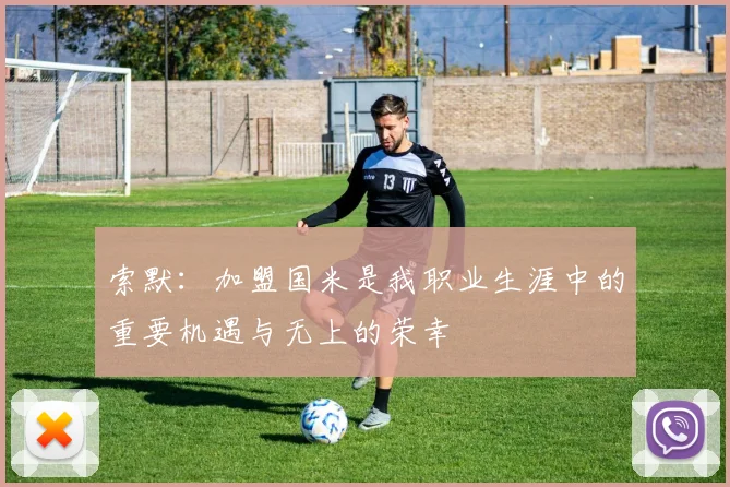 索默：加盟国米是我职业生涯中的重要机遇与无上的荣幸
