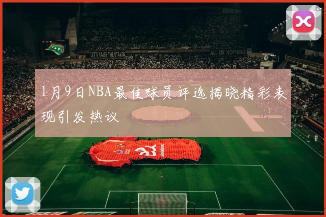 1月9日NBA最佳球员评选揭晓精彩表现引发热议