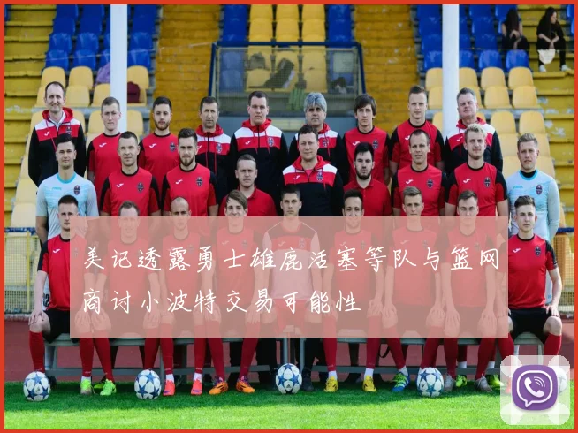 美记透露勇士雄鹿活塞等队与篮网商讨小波特交易可能性